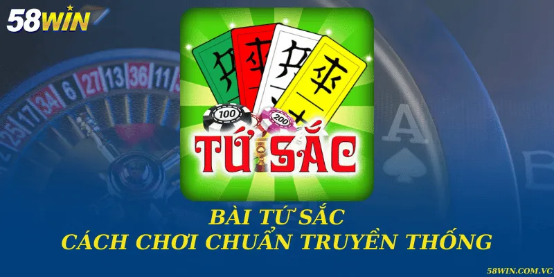 Bài tứ sắc và cách chơi chuẩn truyền thống