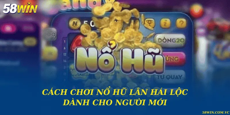 Cách chơi nổ hũ lân hái lộc dành cho người mới