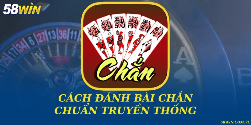 Cách đánh bài chắn chuẩn truyền thống