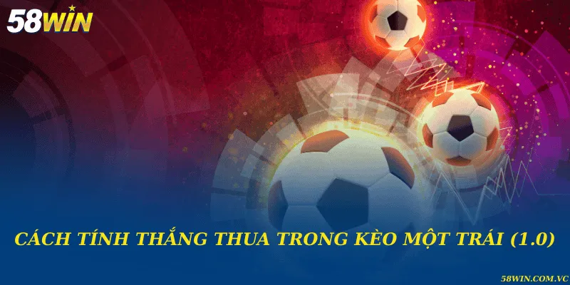 Cách tính thắng thua trong kèo một trái (1.0)