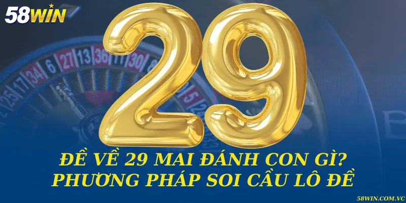 Đề về 29 mai đánh con gì? Phương pháp soi cầu lô đề