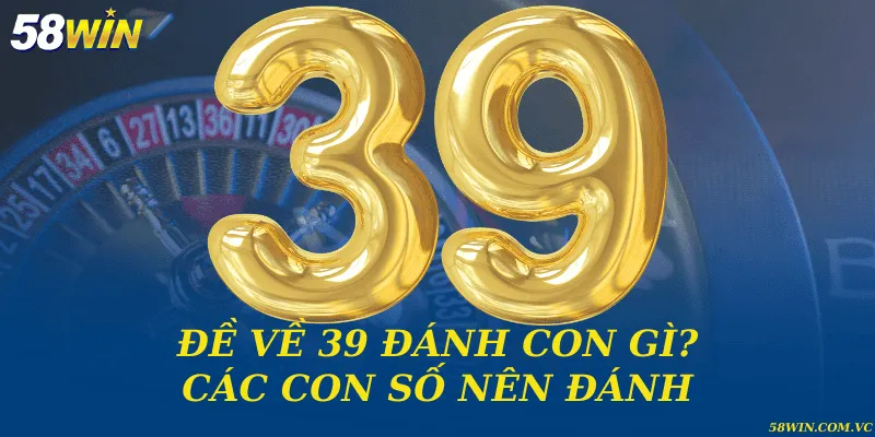 Đề về 39 đánh con gì? Các con số nên đánh