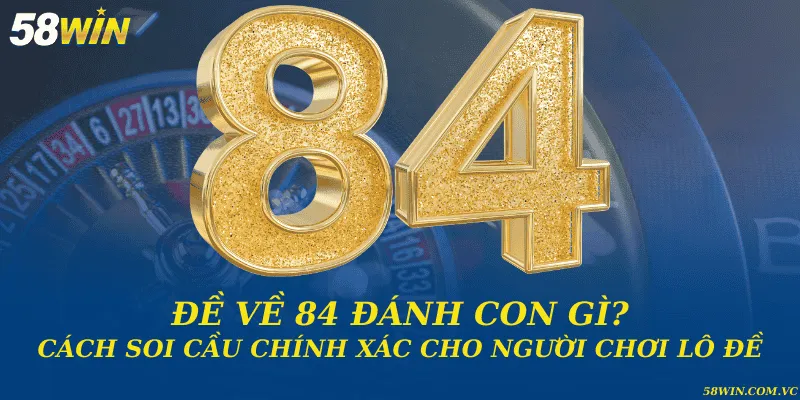 Đề về 84 đánh con gì? Cách soi cầu chính xác cho người chơi lô đề