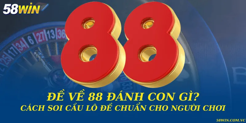 Đề về 88 đánh con gì? Cách soi cầu lô đề chuẩn