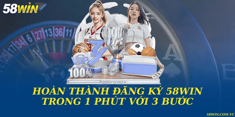 Hoàn thành đăng ký 58WIN trong 1 phút với 3 bước