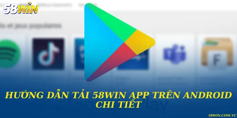 Hướng dẫn tải 58WIN app trên Android chi tiết