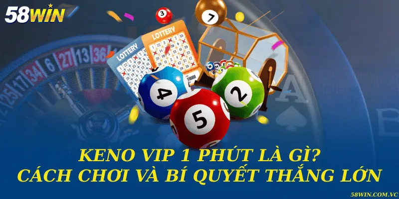 Keno VIP 1 phút là gì? Cách chơi và bí quyết thắng lớn