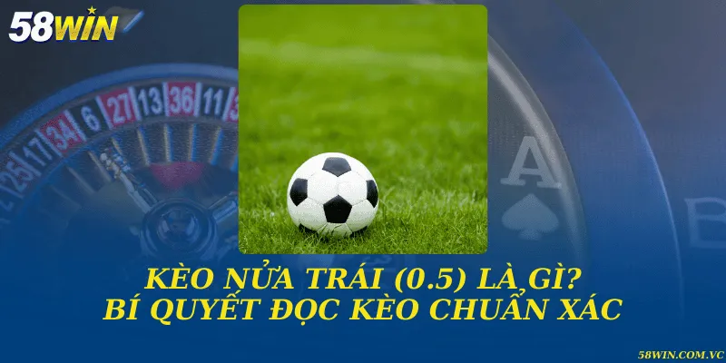 Kèo nửa trái (0.5) là gì? Bí quyết đọc kèo chuẩn xác