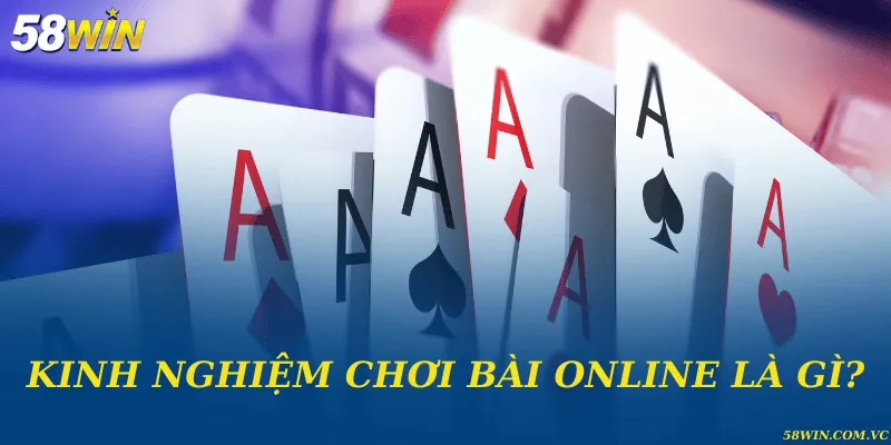 Kinh nghiệm chơi bài online là gì?