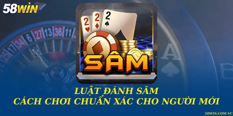 Luật đánh sâm và cách chơi chuẩn xác cho người mới