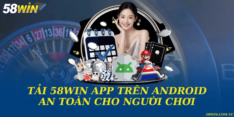 Tải 58WIN app trên Android an toàn cho người chơi