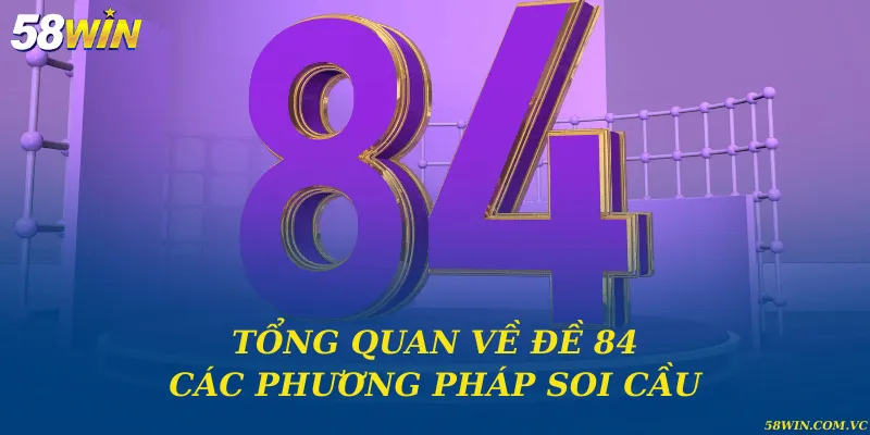 Tổng quan về đề 84 và các phương pháp soi cầu hiệu quả