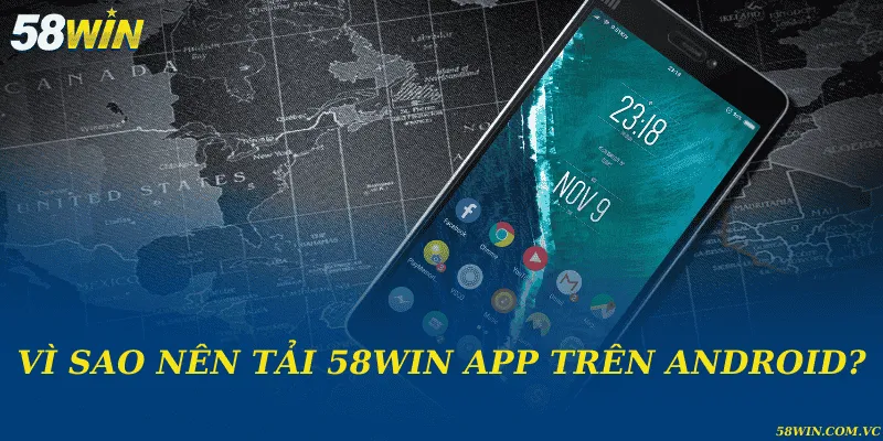 Vì sao nên tải 58WIN app trên Android?